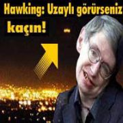 HAWKİNG:  UZAYLI GÖRÜRSENİZ KAÇIN  DEDİ.